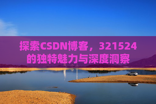 探索CSDN博客,321524的独特魅力与深度洞察
